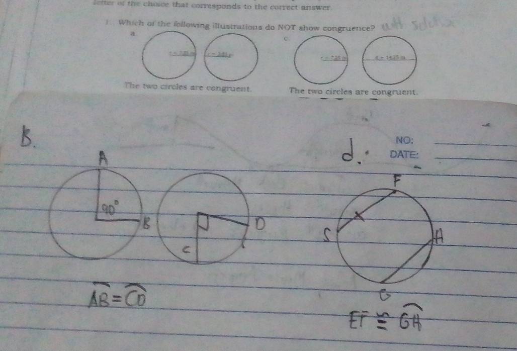 letter of the choice that corresponds to the correct answer.
). Which of the following illustrations do NOT show congruence?
a
c
The two circles are congruent. The two circles are congruent.
NO:_
DATE:_