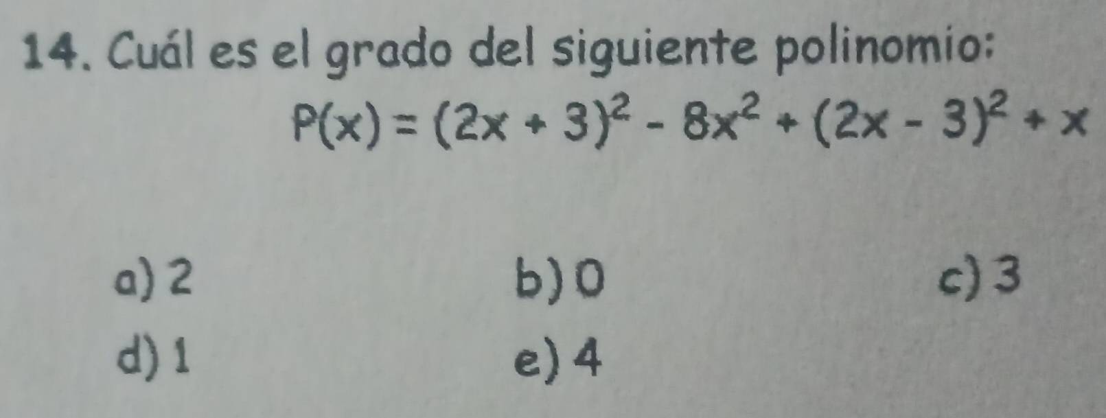 Cuál es el grado del siguiente polinomio:
P(x)=(2x+3)^2-8x^2+(2x-3)^2+x
a) 2 b) 0 c) 3
d) 1 e) 4