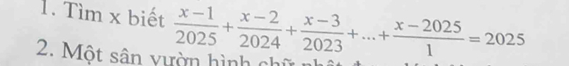 Tìm x biết  (x-1)/2025 + (x-2)/2024 + (x-3)/2023 +...+ (x-2025)/1 =2025
2. Một sân vườn hình chữ nhĩ