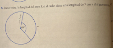 Determisa la longitud del arco 5, si el radio tieme una longitud de 7 cm y el ángulo mm, 4