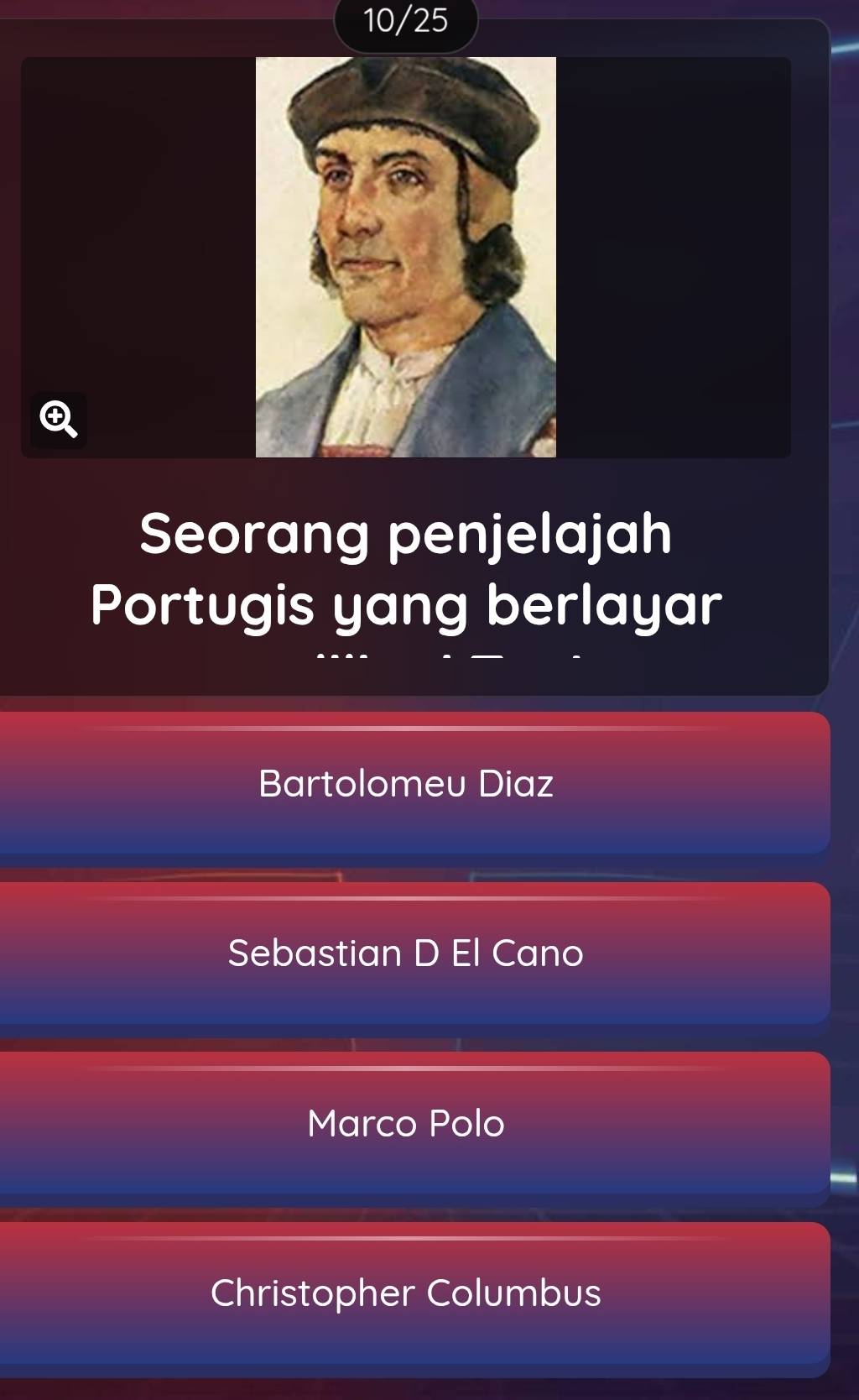 10/25

Seorang penjelajah
Portugis yang berlayar
Bartolomeu Diaz
Sebastian D El Cano
Marco Polo
Christopher Columbus