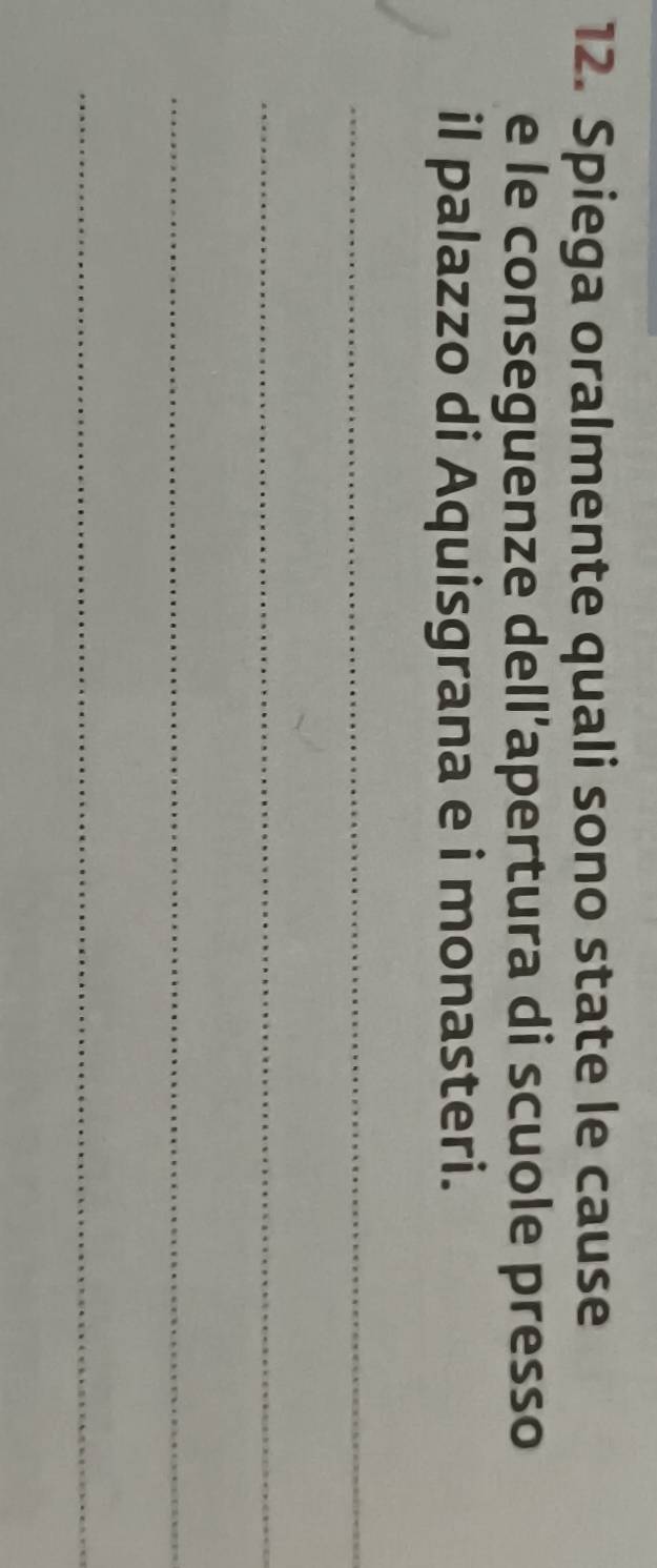 Spiega oralmente quali sono state le cause 
e le conseguenze dell’apertura di scuole presso 
il palazzo di Aquisgrana e i monasteri. 
_ 
_ 
_ 
_
