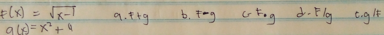 F(x)=sqrt(x-1) cto g -Flg c. g/
b. F-
a. F+g 1
a(x)=x^2+4