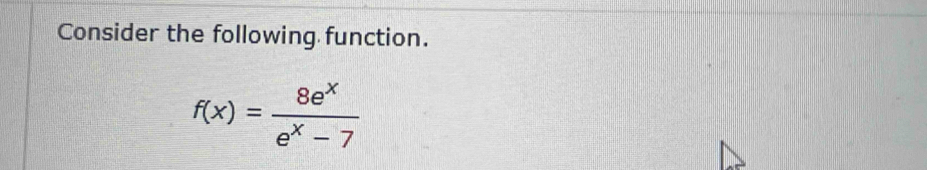 Consider the following function.
f(x)= 8e^x/e^x-7 