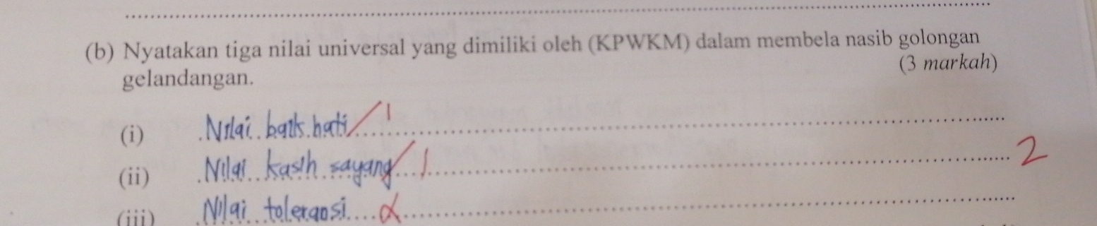 Nyatakan tiga nilai universal yang dimiliki oleh (KPWKM) dalam membela nasib golongan 
gelandangan. (3 markah) 
(i) 
_ 
(ii) 
_ 
(iii) 
_