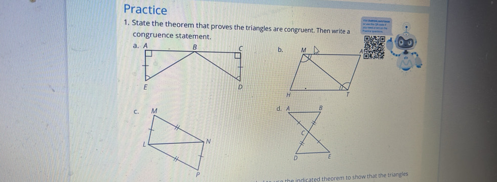 Practice
1. State the theorem that proves the triangles are congruent. Then write a
congruence statement.

C.d. A
the indicated theorem to show that the triangles .