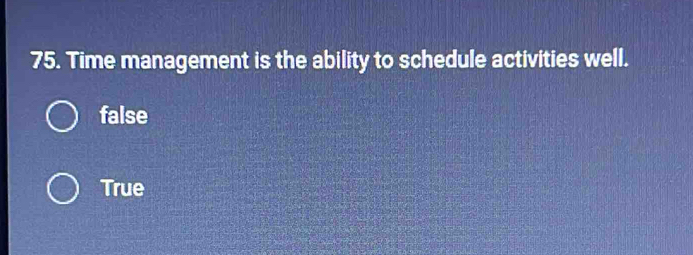 Time management is the ability to schedule activities well.
false
True