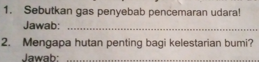 Sebutkan gas penyebab pencemaran udara! 
Jawab:_ 
2. Mengapa hutan penting bagi kelestarian bumi? 
Jawab:_