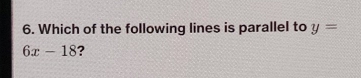 Which of the following lines is parallel to y=
6x-18 ?