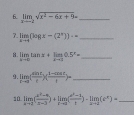 limlimits _xto -2sqrt(x^2-6x+9)= _ 
7. limlimits _xto 4(log x-(2^x))-= _ 
8. limlimits _xto 0tan x+limlimits _xto 30.5^x= _ 
9. limlimits _tto 0( sin t/t )( (1-cos t)/t )= _ 
10. limlimits _xto 2( (x^2-9)/x-3 )+limlimits _tto 0( (e^t-1)/t )-limlimits _xto 2(e^x)= _