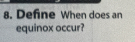 Define When does an 
equinox occur?