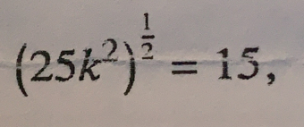 (25k^2)^ 1/2 =15,