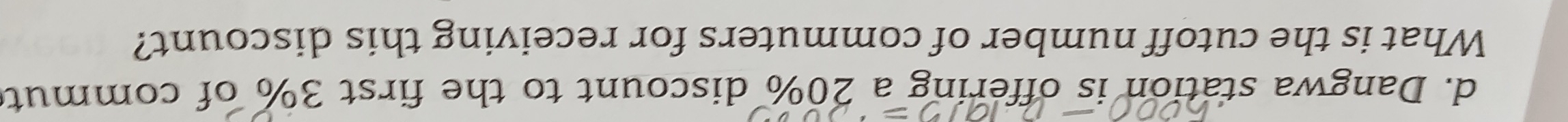 d. Dangwa station is offering a 20% discount to the first 3% of commut
What is the cutoff number of commuters for receiving this discount?