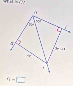 What is FI?
H
50°
50°
I
G
2v+24
4v
F
FI=□