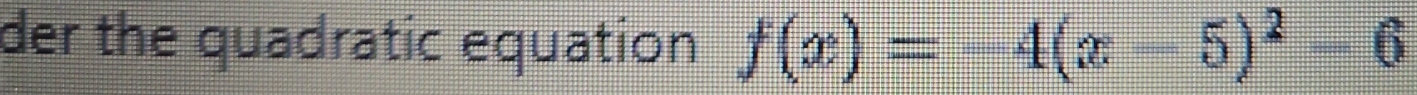 der the quadratic equation f(x)=-4(x-5)^2-6