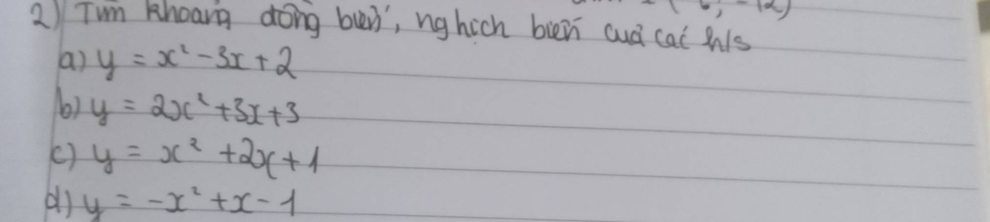 -1x)
2) Twn khoang dong bun, nghich bièn cuá cai his 
a) y=x^2-3x+2
b1 y=2x^2+3x+3
() y=x^2+2x+1
y=-x^2+x-1