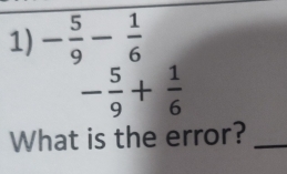 - 5/9 - 1/6 
- 5/9 + 1/6 
What is the error?_