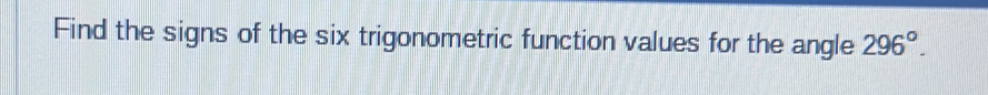 Find the signs of the six trigonometric function values for the angle 296°.