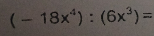 (-18x^4):(6x^3)=