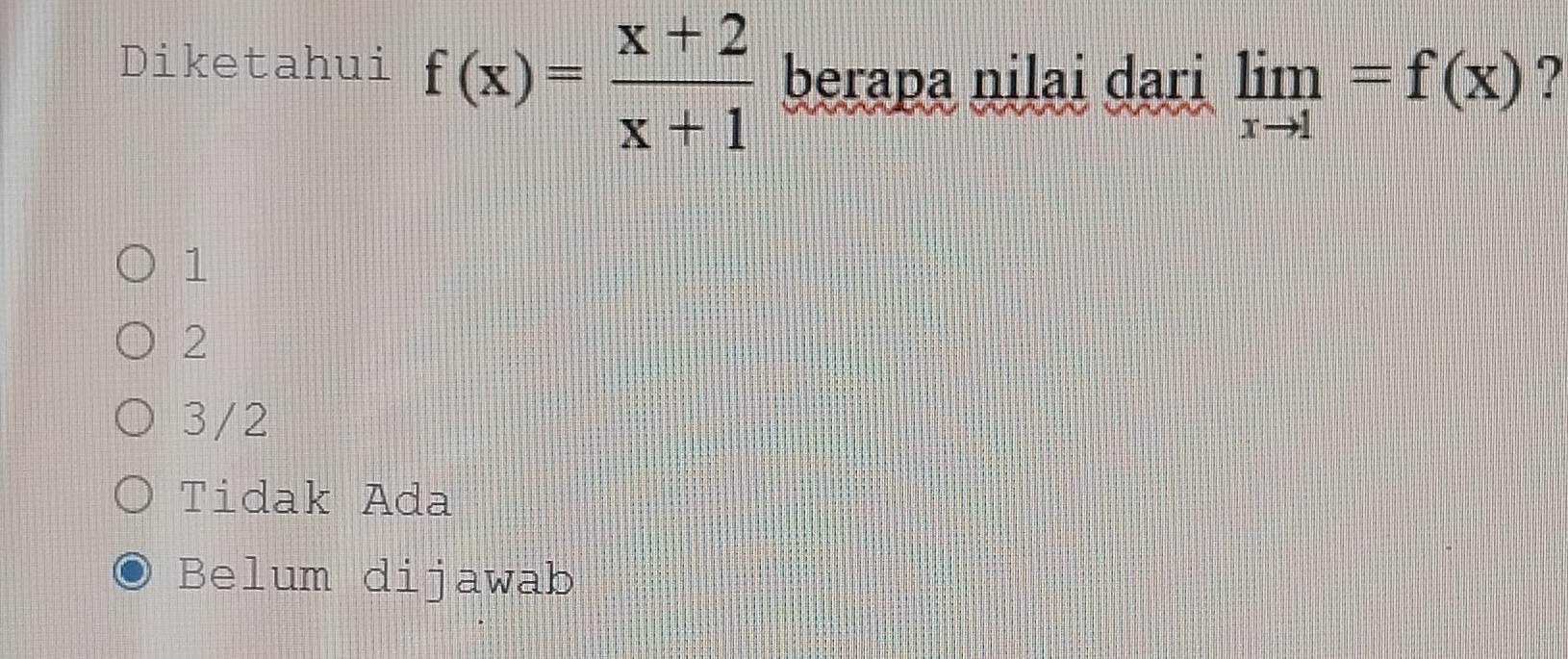 Diketahui f(x)= (x+2)/x+1  berapa nilai dari limlimits _xto 1=f(x)
1
2
3/2
Tidak Ada
Belum dijawab