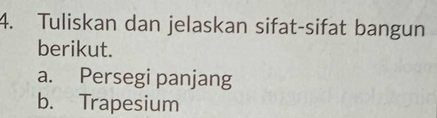 Tuliskan dan jelaskan sifat-sifat bangun 
berikut. 
a. Persegi panjang 
b. Trapesium