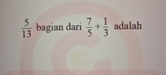  5/13  bagian dari  7/5 + 1/3  adalah