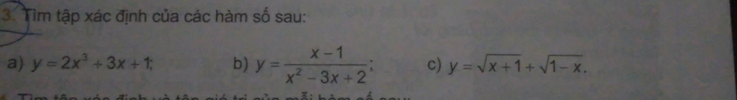 Tìm tập xác định của các hàm số sau:
a) y=2x^3+3x+1; b) y= (x-1)/x^2-3x+2 ; c) y=sqrt(x+1)+sqrt(1-x).