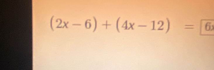 (2x-6)+(4x-12)= 6x