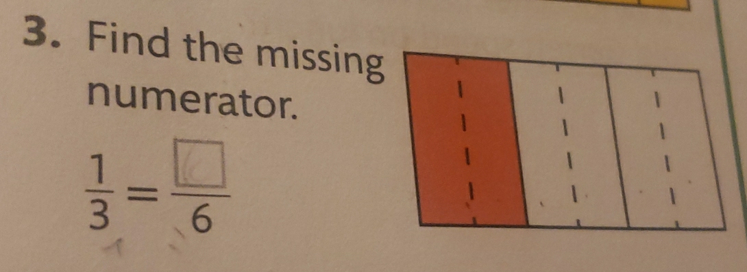 Find the missing 
numerator.
 1/3 = □ /6 