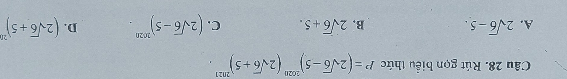 Rút gọn biểu thức P=(2sqrt(6)-5)^2020(2sqrt(6)+5)^2021.
A. 2sqrt(6)-5. B. 2sqrt(6)+5. C. (2sqrt(6)-5)^2020. (2sqrt(6)+5)^20
D.