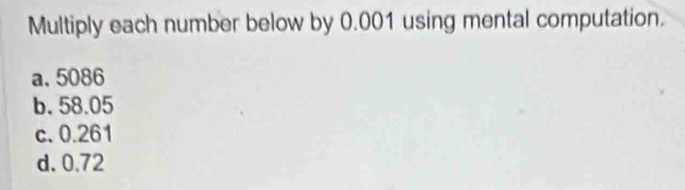 Multiply each number below by 0.001 using mental computation.
a. 5086
b. 58.05
c. 0.261
d. 0.72