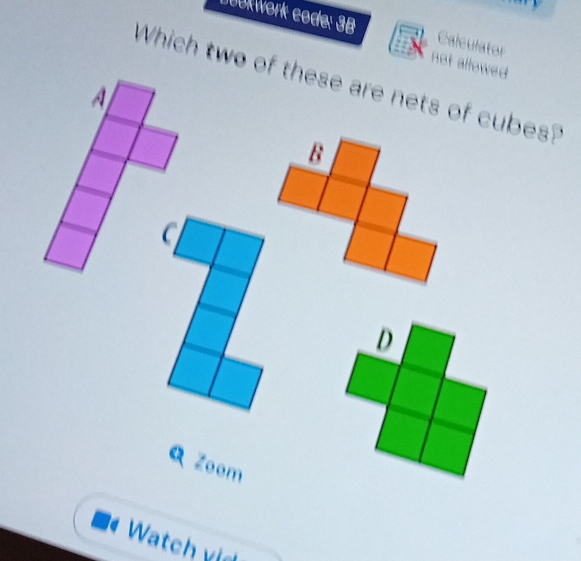 JokWork code: 3B not allowed 
Calculator
Which two of these are nets of cubes?
B
C
Zoom
Watch vid