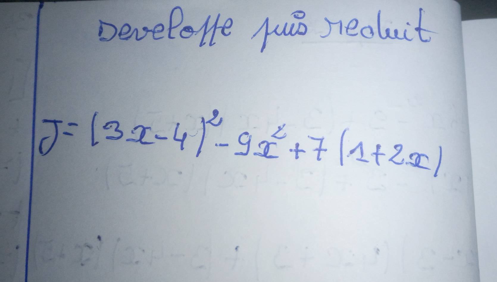 DeveleHe jul redluit
J=(3x-4)^2-9x^2+7(1+2x)