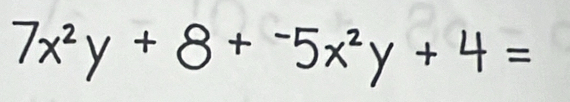 7x^2y+8+-5x^2y+4=