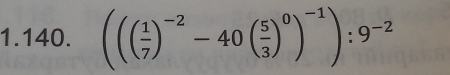 ((( 1/7 )^-2-40( 5/3 )^0)^-1):9^(-2)