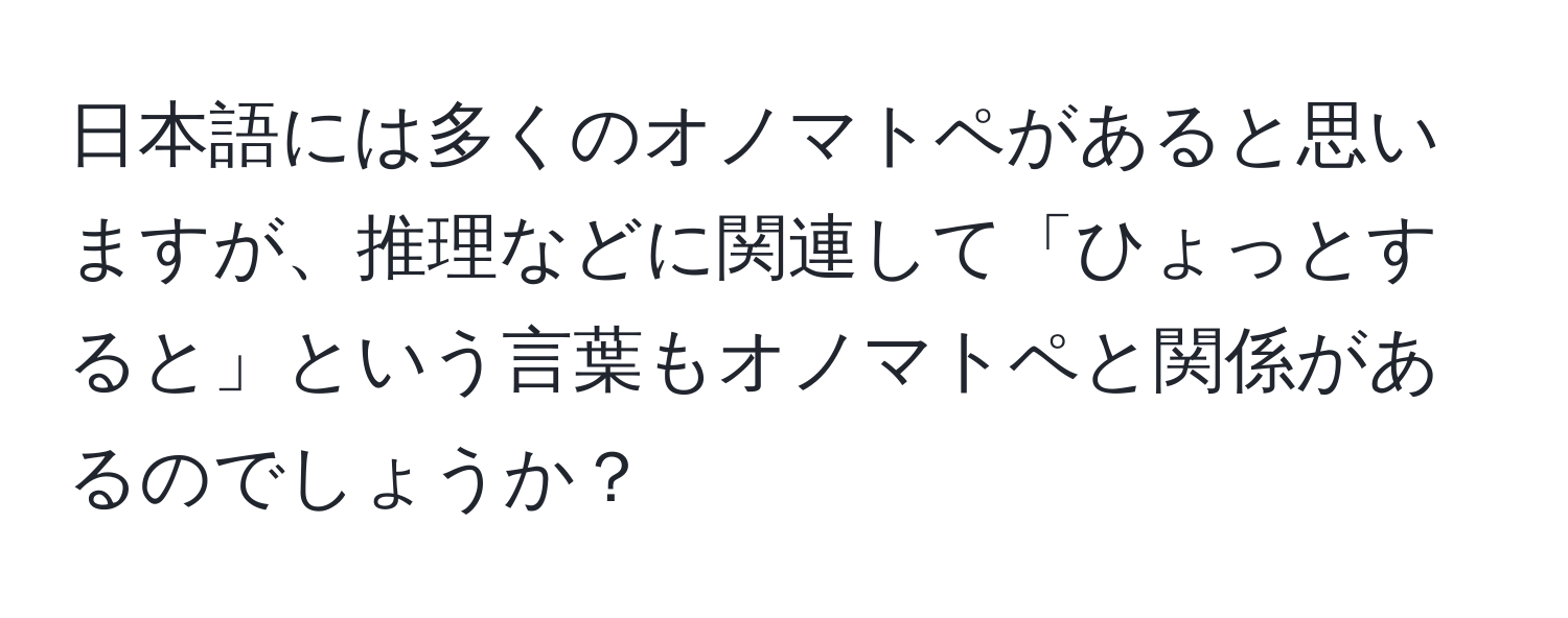 日本語には多くのオノマトペがあると思いますが、推理などに関連して「ひょっとすると」という言葉もオノマトペと関係があるのでしょうか？