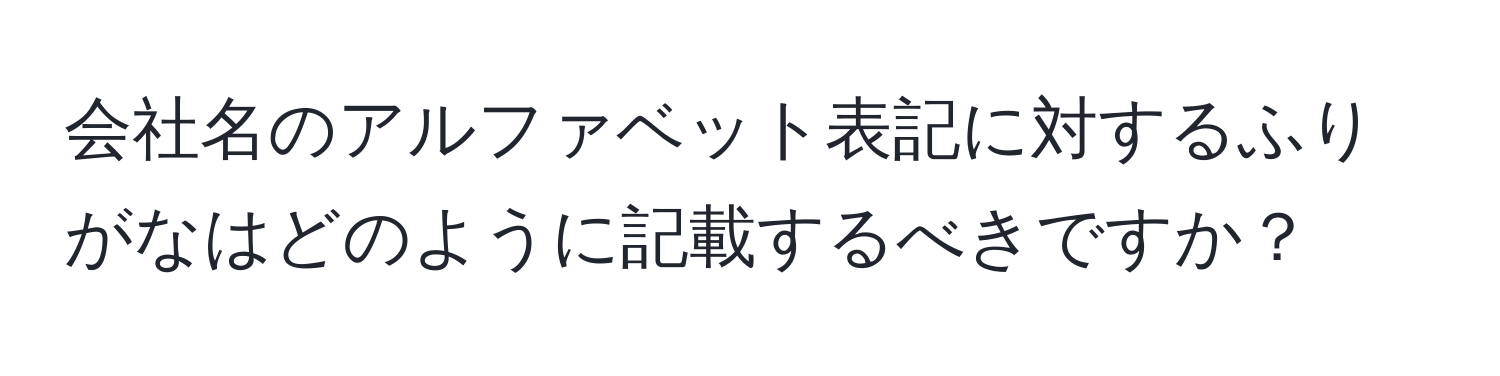 会社名のアルファベット表記に対するふりがなはどのように記載するべきですか？