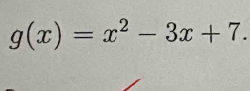 g(x)=x^2-3x+7.