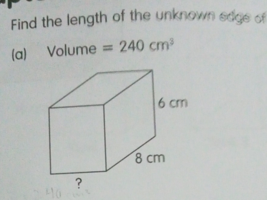 Find the length of the unknown edge of 
(a) Volume =240cm^3