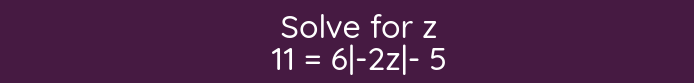 Solve for z
11=6|-2z|-5