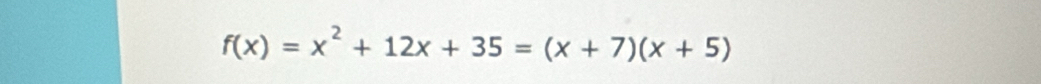 f(x)=x^2+12x+35=(x+7)(x+5)