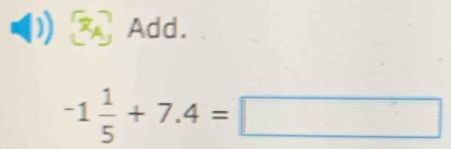 Add.
-1 1/5 +7.4=□