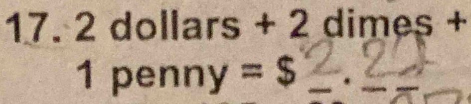 2 dollars + 2 dimes frac frac 4 +
1 pen ny=$
_