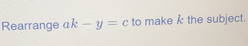 Rearrange ak-y=c to make k the subject.