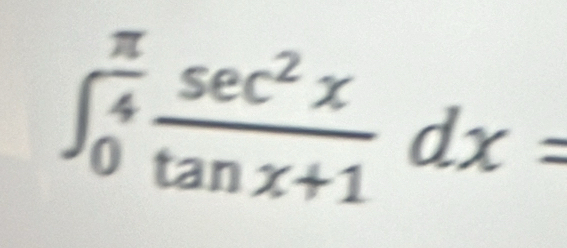 ∈t _0^((frac π)4) sec^2x/tan x+1 dx=