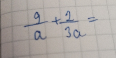  9/a + 2/3a =