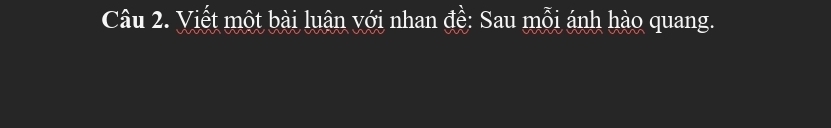 Viết một bài luân với nhan đề: Sau mỗi ánh hào quang.