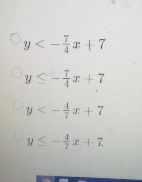 y<- 7/4 x+7
y≤ - 7/4 x+7
y<- 4/7 x+7
y≤ - 4/7 x+7