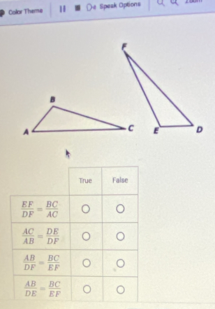 Color Theme 10 e Speak Options
True False
 EF/DF = BC/AC 
 AC/AB = DE/DF 
 AB/DF = BC/EF 
 AB/DE = BC/EF 