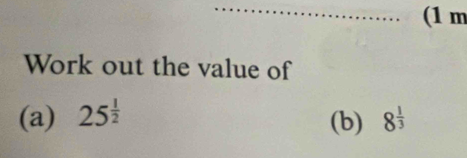 (1 m 
Work out the value of 
(a) 25^(frac 1)2 8^(frac 1)3
(b)